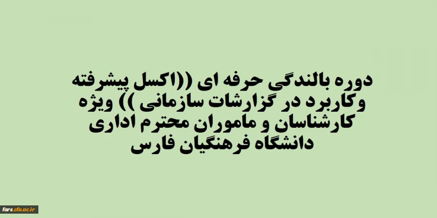 قابل توجه تمامی کارمندان دانشگاه فرهنگیان فارس 
دوره بالندگی حرفه ای "اکسل پیشرفته وکاربرد در گزارشات سازمانی " ویژه کارشناسان و ماموران محترم اداری 2