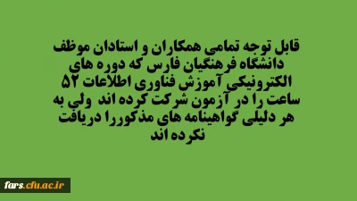 قابل توجه تمامی همکاران و استادان دانشگاه فرهنگیان فارس که به هر دلیلی گواهینامه های دوره 52 ساعته الکترونیکی را دریافت نکرده اند