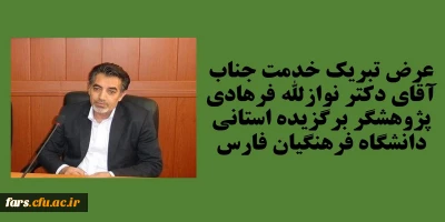 عرض تبریک خدمت جناب آقای دکتر نواز الله فرهادی پژوهشگر برتر استانی دانشگاه فرهنگیان فارس