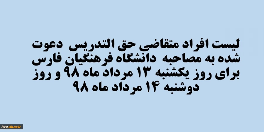 لیست افراد متقاضی حق التدریس  دعوت شده به مصاحبه  دانشگاه فرهنگیان فارس  برای روز یکشنبه 13 مرداد ماه 98 و روز دوشنبه 14 مرداد ماه 98 2