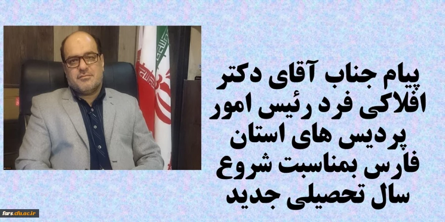 پیام جناب آقای دکتر افلاکی فرد رئیس امور پردیس های استان فارس بمناسبت شروع سال تحصیلی جدید 2