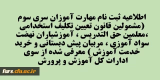 اطلاعیه ثبت نام مهارت آموزان سری سوم (مشمولین قانون تعیین تکلیف استخدامی ،معلمین حق التدریس ، آموزشیاران نهضت سواد آموزی ، مربیان پیش دبستانی و خرید خدمت آموزش ) معرفی شده از سوی ادارات کل آموزش و پرورش 