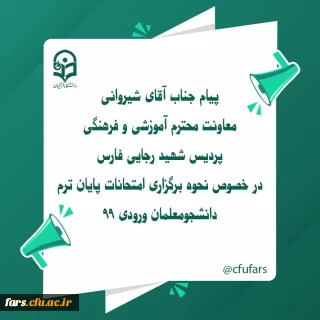 پیام معاونت محترم آموزشی و فرهنگی پردیس شهید رجایی فارس در رابطه با برگزاری امنتحانات پایان ترم دانشجو معلمان ورودی 99