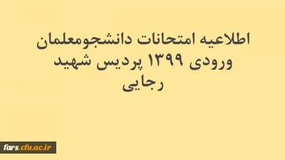 اطلاعیه امتحانات دانشجومعلمان ورودی ۱۳۹۹  پردیس شهید رجایی
