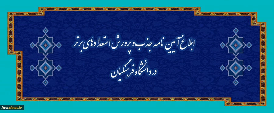 ابلاغ آیین نامه جذب و پرورش استعدادهای برتر در دانشگاه فرهنگیان 4