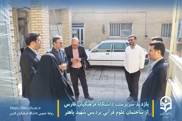 بازدید سرپرست دانشگاه فرهنگیان فارس از ساختمان علوم قرآنی پردیس شهید باهنر 2