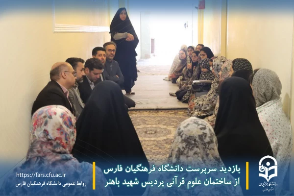 بازدید سرپرست دانشگاه فرهنگیان فارس از ساختمان علوم قرآنی پردیس شهید باهنر 7